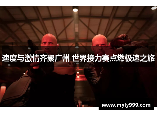 速度与激情齐聚广州 世界接力赛点燃极速之旅 速度与激情齐聚广州 世界接力赛点燃极速之旅